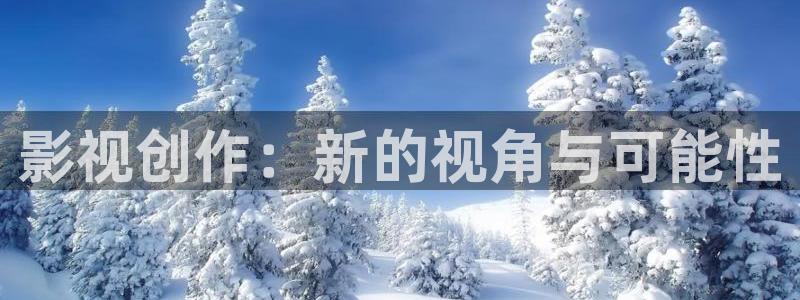 777.com：影视创作：新的视角与可能性